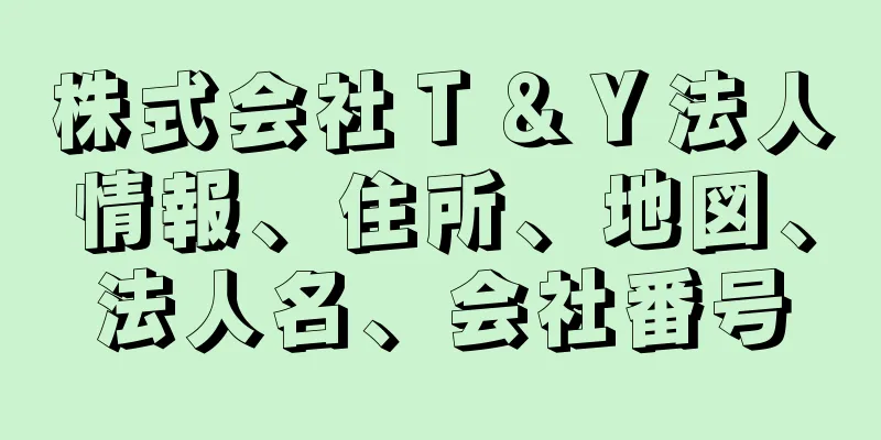 株式会社Ｔ＆Ｙ法人情報、住所、地図、法人名、会社番号