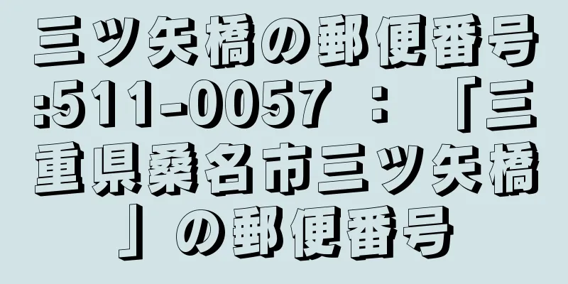 三ツ矢橋の郵便番号:511-0057 ： 「三重県桑名市三ツ矢橋」の郵便番号