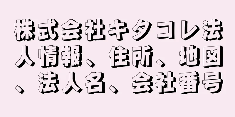 株式会社キタコレ法人情報、住所、地図、法人名、会社番号