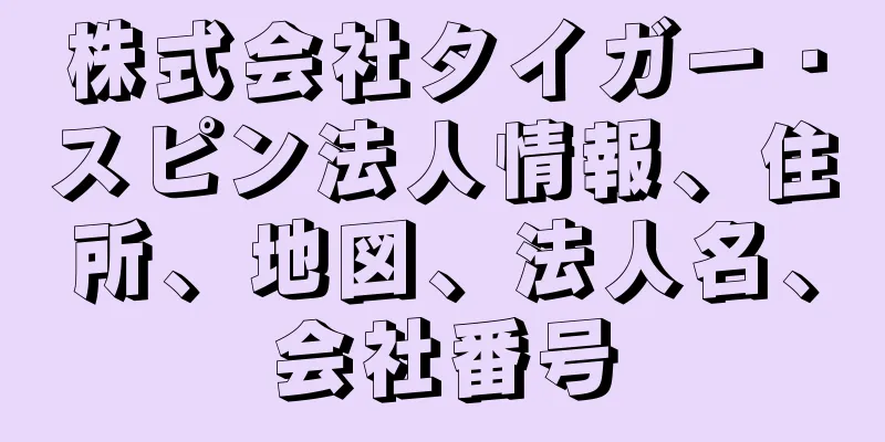 株式会社タイガー・スピン法人情報、住所、地図、法人名、会社番号