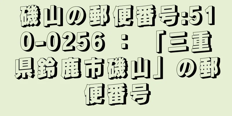 磯山の郵便番号:510-0256 ： 「三重県鈴鹿市磯山」の郵便番号