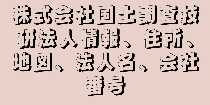 株式会社国土調査技研法人情報、住所、地図、法人名、会社番号