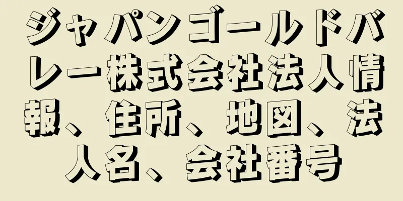 ジャパンゴールドバレー株式会社法人情報、住所、地図、法人名、会社番号