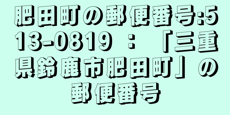 肥田町の郵便番号:513-0819 ： 「三重県鈴鹿市肥田町」の郵便番号