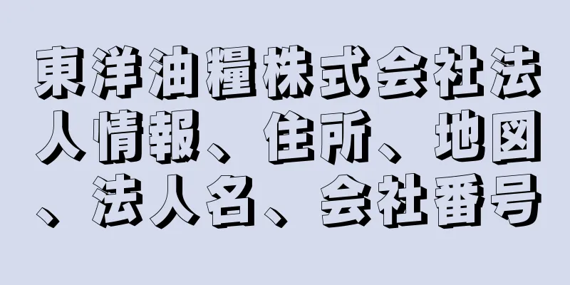 東洋油糧株式会社法人情報、住所、地図、法人名、会社番号