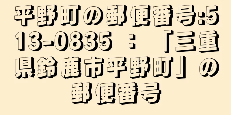 平野町の郵便番号:513-0835 ： 「三重県鈴鹿市平野町」の郵便番号