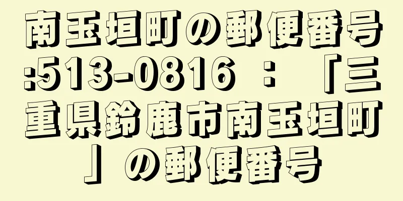 南玉垣町の郵便番号:513-0816 ： 「三重県鈴鹿市南玉垣町」の郵便番号