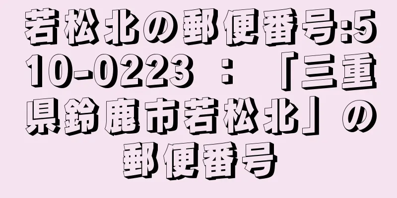 若松北の郵便番号:510-0223 ： 「三重県鈴鹿市若松北」の郵便番号