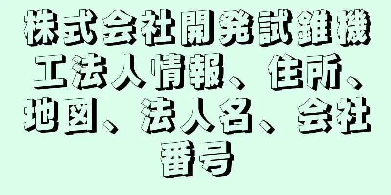 株式会社開発試錐機工法人情報、住所、地図、法人名、会社番号