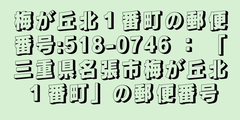 梅が丘北１番町の郵便番号:518-0746 ： 「三重県名張市梅が丘北１番町」の郵便番号