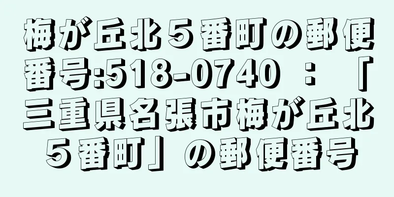 梅が丘北５番町の郵便番号:518-0740 ： 「三重県名張市梅が丘北５番町」の郵便番号