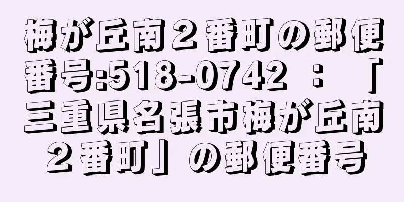 梅が丘南２番町の郵便番号:518-0742 ： 「三重県名張市梅が丘南２番町」の郵便番号