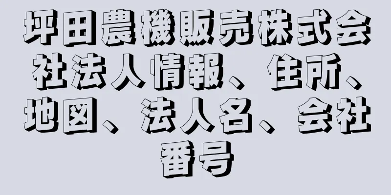 坪田農機販売株式会社法人情報、住所、地図、法人名、会社番号