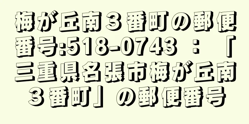 梅が丘南３番町の郵便番号:518-0743 ： 「三重県名張市梅が丘南３番町」の郵便番号