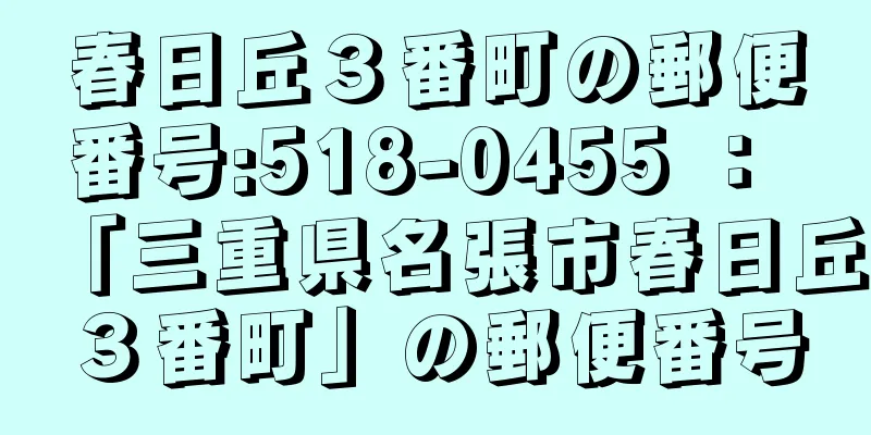 春日丘３番町の郵便番号:518-0455 ： 「三重県名張市春日丘３番町」の郵便番号