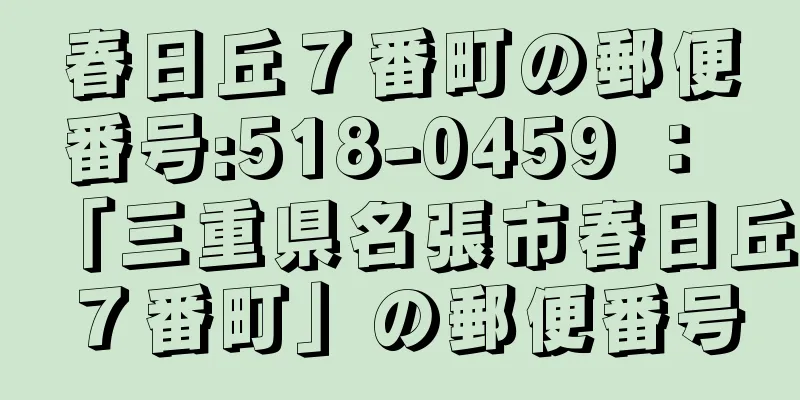 春日丘７番町の郵便番号:518-0459 ： 「三重県名張市春日丘７番町」の郵便番号