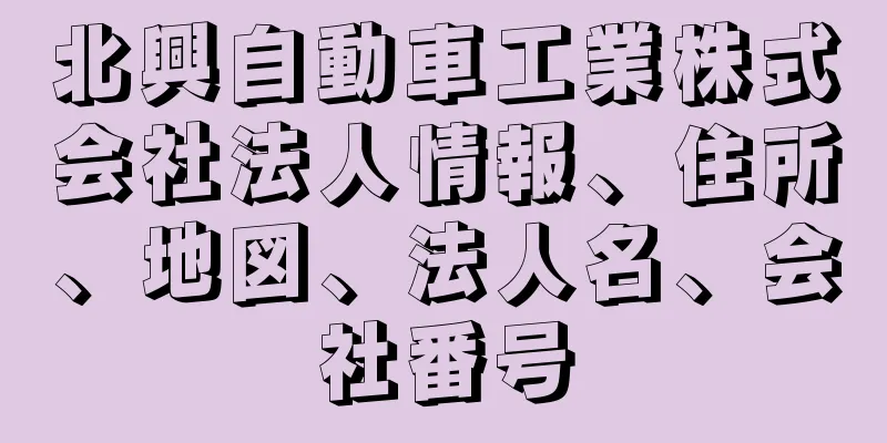 北興自動車工業株式会社法人情報、住所、地図、法人名、会社番号