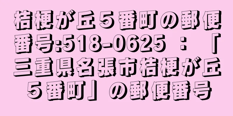 桔梗が丘５番町の郵便番号:518-0625 ： 「三重県名張市桔梗が丘５番町」の郵便番号