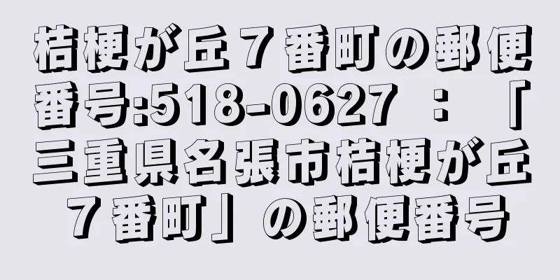 桔梗が丘７番町の郵便番号:518-0627 ： 「三重県名張市桔梗が丘７番町」の郵便番号