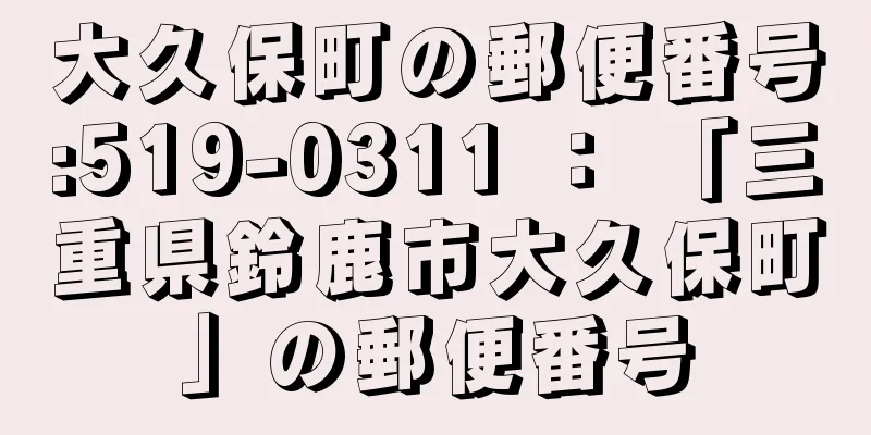 大久保町の郵便番号:519-0311 ： 「三重県鈴鹿市大久保町」の郵便番号