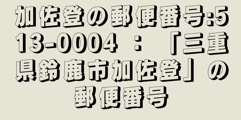 加佐登の郵便番号:513-0004 ： 「三重県鈴鹿市加佐登」の郵便番号