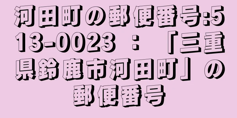 河田町の郵便番号:513-0023 ： 「三重県鈴鹿市河田町」の郵便番号