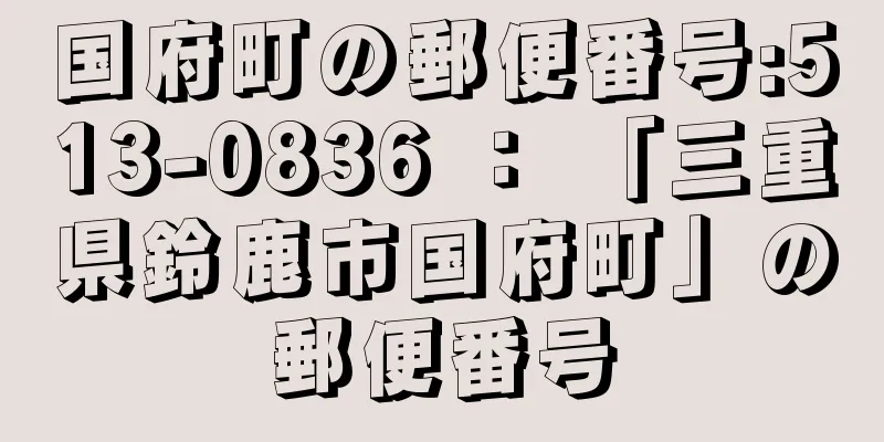 国府町の郵便番号:513-0836 ： 「三重県鈴鹿市国府町」の郵便番号