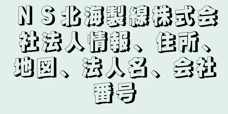 ＮＳ北海製線株式会社法人情報、住所、地図、法人名、会社番号