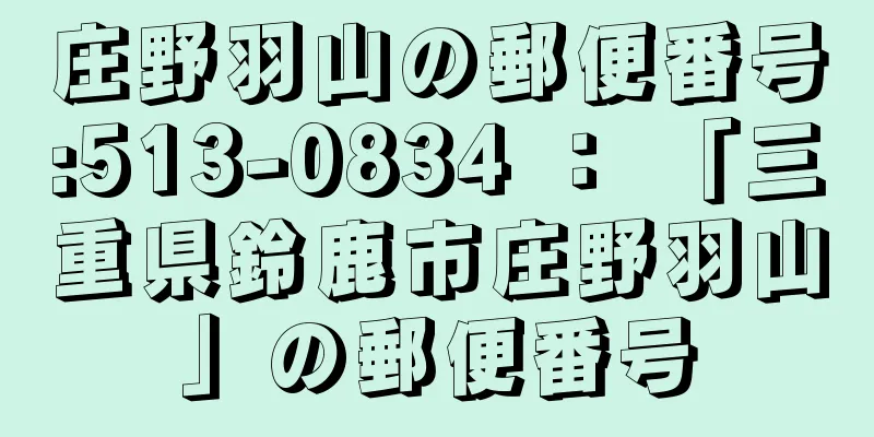 庄野羽山の郵便番号:513-0834 ： 「三重県鈴鹿市庄野羽山」の郵便番号