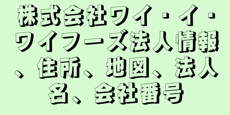 株式会社ワイ・イ・ワイフーズ法人情報、住所、地図、法人名、会社番号