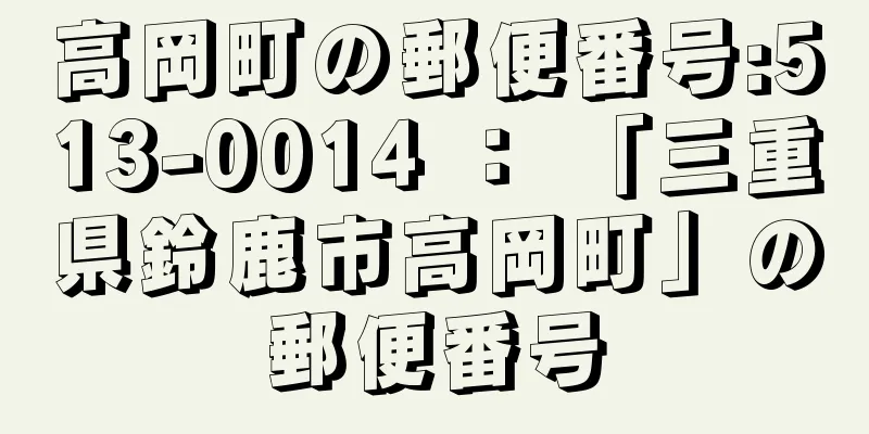 高岡町の郵便番号:513-0014 ： 「三重県鈴鹿市高岡町」の郵便番号