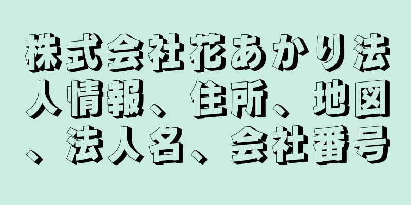 株式会社花あかり法人情報、住所、地図、法人名、会社番号