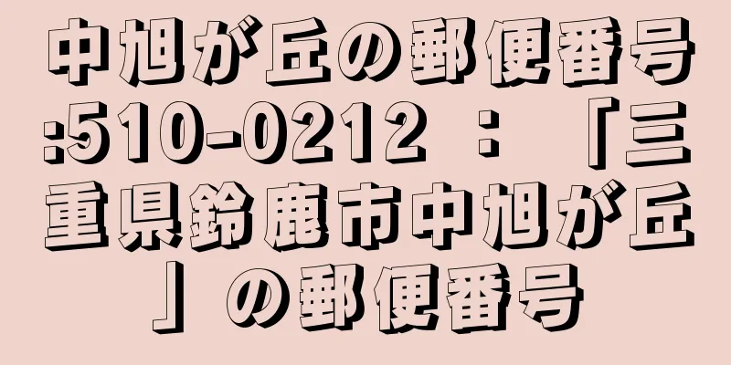 中旭が丘の郵便番号:510-0212 ： 「三重県鈴鹿市中旭が丘」の郵便番号