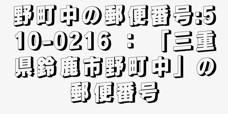 野町中の郵便番号:510-0216 ： 「三重県鈴鹿市野町中」の郵便番号