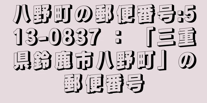 八野町の郵便番号:513-0837 ： 「三重県鈴鹿市八野町」の郵便番号