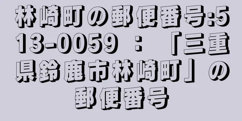 林崎町の郵便番号:513-0059 ： 「三重県鈴鹿市林崎町」の郵便番号