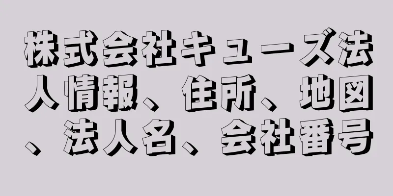 株式会社キューズ法人情報、住所、地図、法人名、会社番号