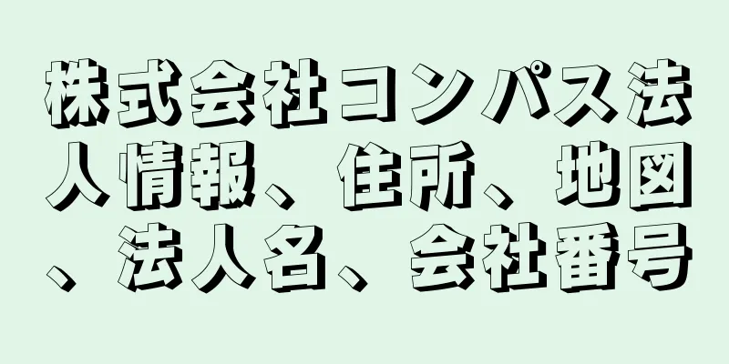 株式会社コンパス法人情報、住所、地図、法人名、会社番号