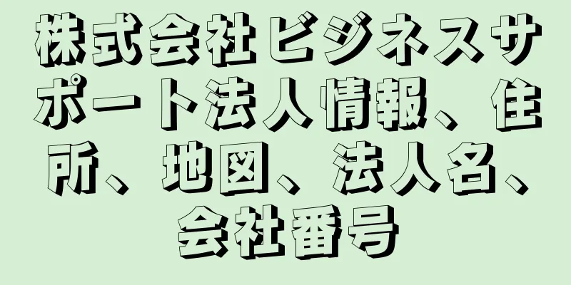 株式会社ビジネスサポート法人情報、住所、地図、法人名、会社番号