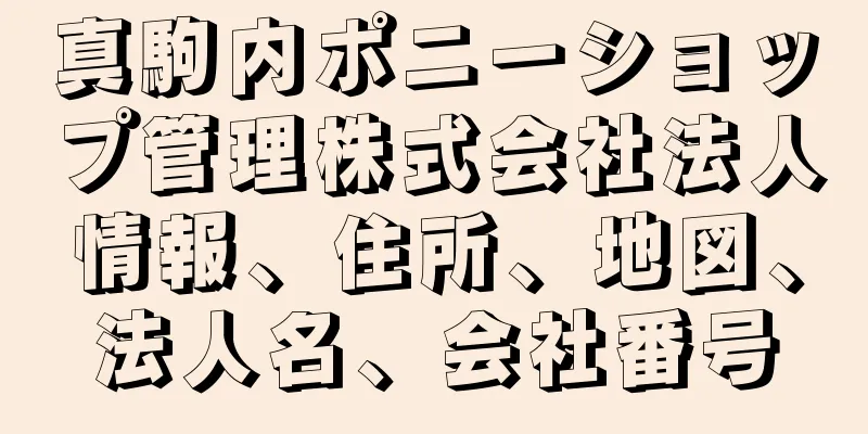 真駒内ポニーショップ管理株式会社法人情報、住所、地図、法人名、会社番号