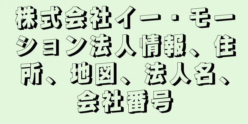 株式会社イー・モーション法人情報、住所、地図、法人名、会社番号