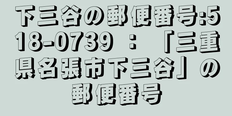 下三谷の郵便番号:518-0739 ： 「三重県名張市下三谷」の郵便番号