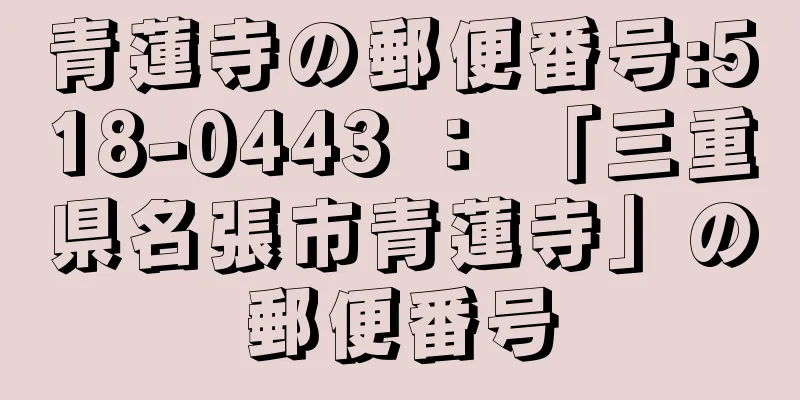 青蓮寺の郵便番号:518-0443 ： 「三重県名張市青蓮寺」の郵便番号