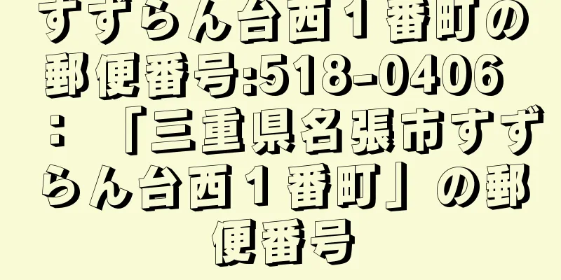 すずらん台西１番町の郵便番号:518-0406 ： 「三重県名張市すずらん台西１番町」の郵便番号