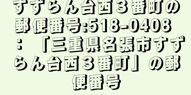 すずらん台西３番町の郵便番号:518-0408 ： 「三重県名張市すずらん台西３番町」の郵便番号