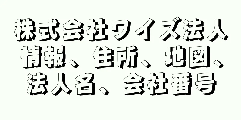 株式会社ワイズ法人情報、住所、地図、法人名、会社番号