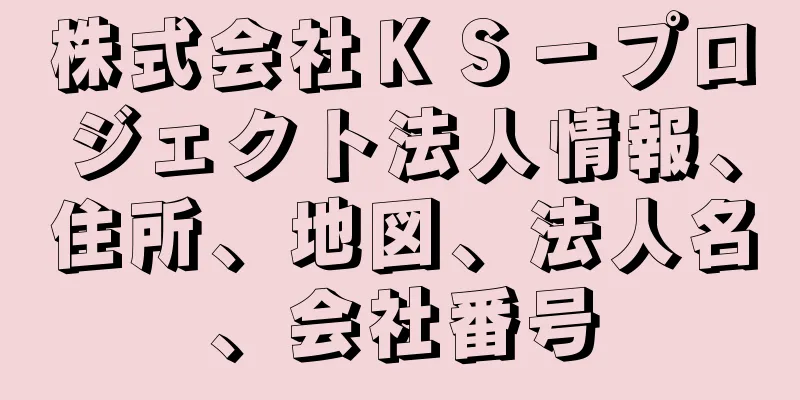 株式会社ＫＳ－プロジェクト法人情報、住所、地図、法人名、会社番号