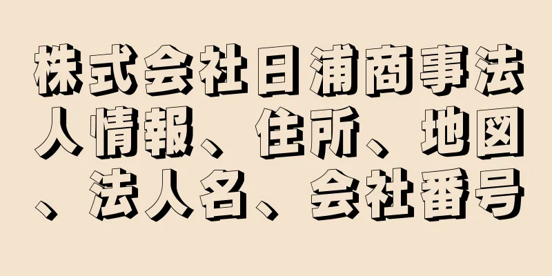 株式会社日浦商事法人情報、住所、地図、法人名、会社番号