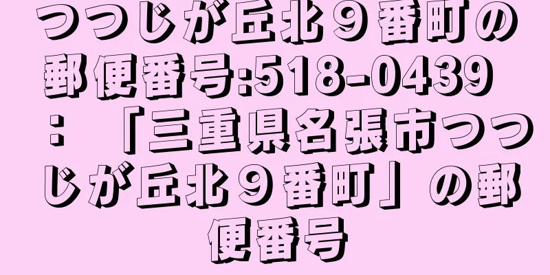 つつじが丘北９番町の郵便番号:518-0439 ： 「三重県名張市つつじが丘北９番町」の郵便番号