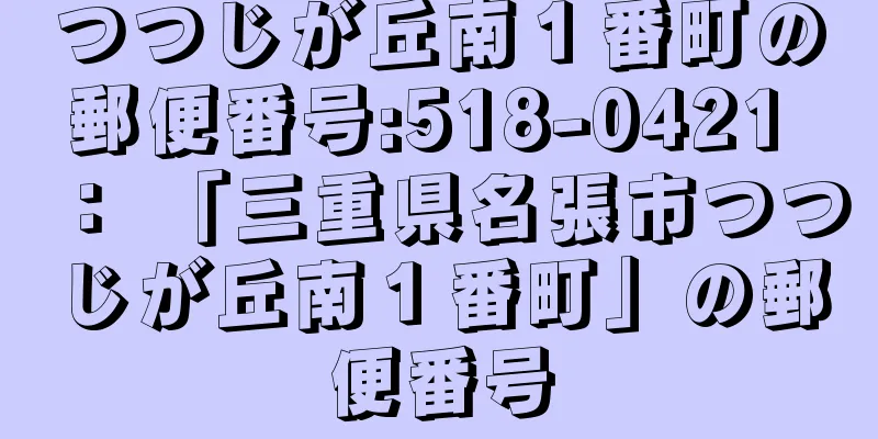 つつじが丘南１番町の郵便番号:518-0421 ： 「三重県名張市つつじが丘南１番町」の郵便番号